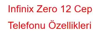 Infinix Zero 12 Cep Telefonu Özellikleri