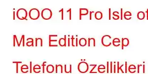 iQOO 11 Pro Isle of Man Edition Cep Telefonu Özellikleri