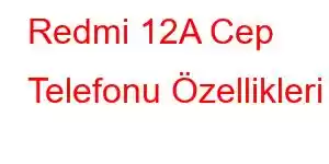 Redmi 12A Cep Telefonu Özellikleri