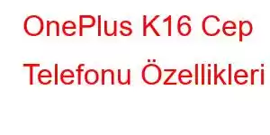 OnePlus K16 Cep Telefonu Özellikleri