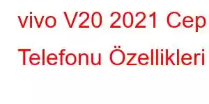 vivo V20 2021 Cep Telefonu Özellikleri