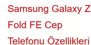 Samsung Galaxy Z Fold FE Cep Telefonu Özellikleri