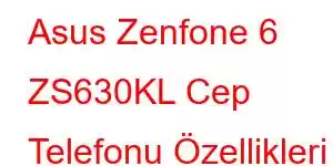 Asus Zenfone 6 ZS630KL Cep Telefonu Özellikleri