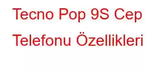 Tecno Pop 9S Cep Telefonu Özellikleri