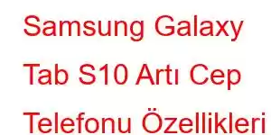 Samsung Galaxy Tab S10 Artı Cep Telefonu Özellikleri