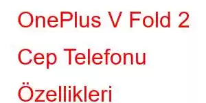 OnePlus V Fold 2 Cep Telefonu Özellikleri