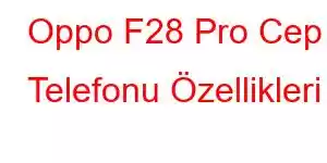 Oppo F28 Pro Cep Telefonu Özellikleri