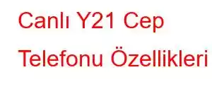 Canlı Y21 Cep Telefonu Özellikleri