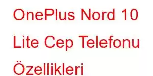 OnePlus Nord 10 Lite Cep Telefonu Özellikleri