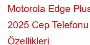 Motorola Edge Plus 2025 Cep Telefonu Özellikleri