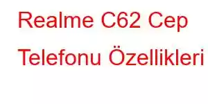 Realme C62 Cep Telefonu Özellikleri