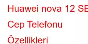 Huawei nova 12 SE Cep Telefonu Özellikleri