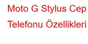 Moto G Stylus Cep Telefonu Özellikleri