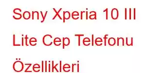 Sony Xperia 10 III Lite Cep Telefonu Özellikleri