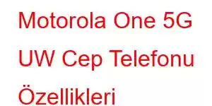 Motorola One 5G UW Cep Telefonu Özellikleri