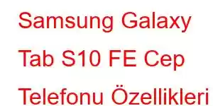 Samsung Galaxy Tab S10 FE Cep Telefonu Özellikleri