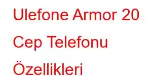 Ulefone Armor 20 Cep Telefonu Özellikleri