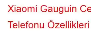 Xiaomi Gauguin Cep Telefonu Özellikleri