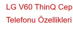 LG V60 ThinQ Cep Telefonu Özellikleri