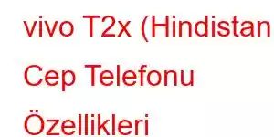 vivo T2x (Hindistan) Cep Telefonu Özellikleri