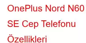 OnePlus Nord N60 SE Cep Telefonu Özellikleri