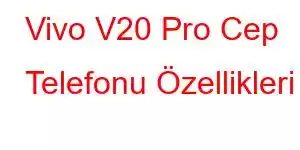 Vivo V20 Pro Cep Telefonu Özellikleri