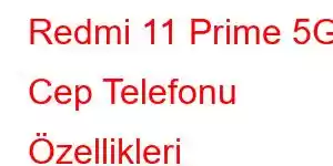 Redmi 11 Prime 5G Cep Telefonu Özellikleri