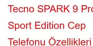 Tecno SPARK 9 Pro Sport Edition Cep Telefonu Özellikleri