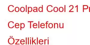 Coolpad Cool 21 Pro Cep Telefonu Özellikleri