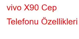 vivo X90 Cep Telefonu Özellikleri