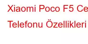 Xiaomi Poco F5 Cep Telefonu Özellikleri