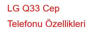 LG Q33 Cep Telefonu Özellikleri