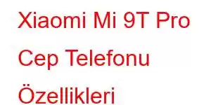 Xiaomi Mi 9T Pro Cep Telefonu Özellikleri