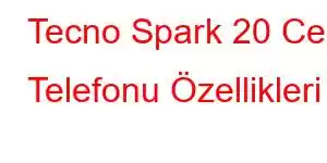 Tecno Spark 20 Cep Telefonu Özellikleri