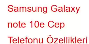 Samsung Galaxy note 10e Cep Telefonu Özellikleri