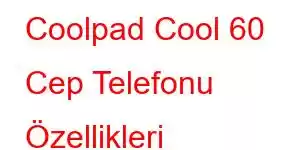 Coolpad Cool 60 Cep Telefonu Özellikleri