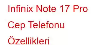 Infinix Note 17 Pro Cep Telefonu Özellikleri