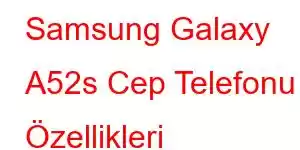 Samsung Galaxy A52s Cep Telefonu Özellikleri