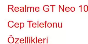 Realme GT Neo 10 Cep Telefonu Özellikleri