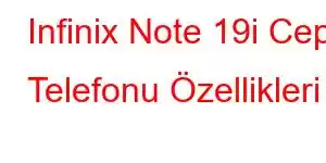 Infinix Note 19i Cep Telefonu Özellikleri