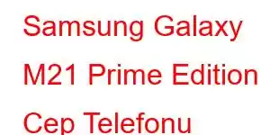 Samsung Galaxy M21 Prime Edition Cep Telefonu Özellikleri