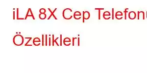 iLA 8X Cep Telefonu Özellikleri