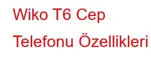 Wiko T6 Cep Telefonu Özellikleri