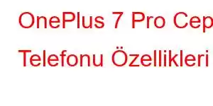 OnePlus 7 Pro Cep Telefonu Özellikleri