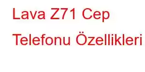 Lava Z71 Cep Telefonu Özellikleri