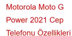 Motorola Moto G Power 2021 Cep Telefonu Özellikleri