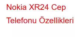 Nokia XR24 Cep Telefonu Özellikleri