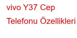 vivo Y37 Cep Telefonu Özellikleri