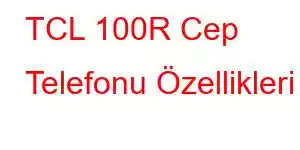 TCL 100R Cep Telefonu Özellikleri