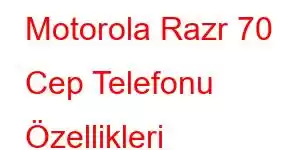 Motorola Razr 70 Cep Telefonu Özellikleri